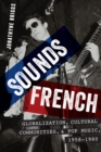Image for Sounds French: globalization, cultural communities and pop music in France, 1958-1980