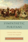 Image for Sympathetic Puritans: Calvinist fellow feeling in early New England