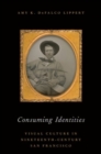 Image for Consuming identities  : visual culture in nineteenth-century San Francisco