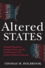 Image for Altered states  : changing populations, changing parties, and the transformation of the American political landscape