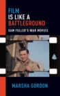 Image for Film is like a battleground  : Sam Fuller&#39;s war movies