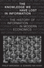 Image for The knowledge we have lost in information: the history of information in modern economics