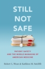 Image for Still Not Safe: Patient Safety and the Middle-Managing of American Medicine