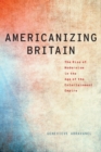 Image for Americanizing Britain : The Rise of Modernism in the Age of the Entertainment Empire
