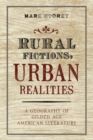 Image for Rural fictions, urban realities  : a geography of Gilded Age American literature