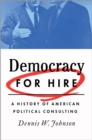 Image for Democracy for hire: a history of American political consulting