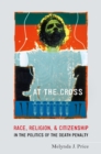 Image for At the cross: race, religion, and citizenship in the politics of the death penalty