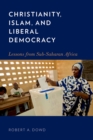 Image for Christianity, Islam, and Liberal Democracy: Lessons from Sub-Saharan Africa: Lessons from Sub-Saharan Africa