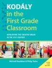 Image for Kodaly in the First Grade Classroom: Developing the Creative Brain in the 21st Century: Developing the Creative Brain in the 21st Century