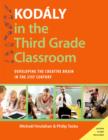 Image for Kodaly in the Third Grade Classroom: Developing the Creative Brain in the 21st Century