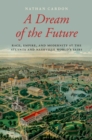 Image for A Dream of the Future: Race, Empire, and Modernity at the Atlanta and Nashville World&#39;s Fairs