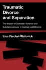 Image for Traumatic divorce and separation  : the impact of domestic violence and substance abuse in custody and divorce
