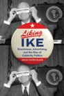 Image for Liking Ike: Eisenhower, Advertising, and the Rise of Celebrity Politics