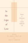 Image for In the lâogos of love  : promise and predicament in Catholic intellectual life