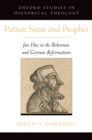 Image for Patron saint and prophet: Jan Hus in the Bohemian and German Reformations