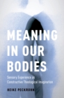 Image for Meaning in our bodies: sensory experience as construcive theological imagination