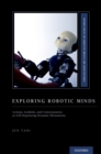 Image for Exploring robotic minds: actions, symbols, and consciousness as self-organizing dynamic phenomena