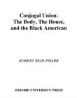 Image for Conjugal union: the body, the house and the black American.