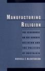 Image for Manufacturing religion: the discourse of sui generis religion and the politics of nostalgia