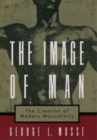 Image for The image of man: the creation of modern masculinity