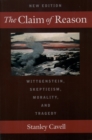 Image for The Claim of Reason: Wittgenstein, Skepticism, Morality, and Tragedy