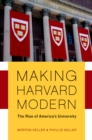 Image for Making Harvard modern: the rise of America&#39;s university
