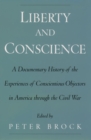 Image for Liberty and conscience: a documentary history of conscientious objectors in America through the Civil War