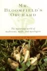Image for Mr. Bloomfield&#39;s orchard: the mysterious world of mushrooms, molds, and mycologists
