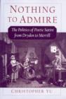 Image for Nothing to Admire: The Politics of Poetic Satire from Dryden to Merrill: The Politics of Poetic Satire from Dryden to Merrill