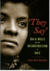 Image for They say: Ida B. Wells and the reconstruction of race