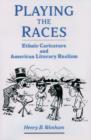 Image for Playing the Races: Ethnic Caricature and American Literary Realism: Ethnic Caricature and American Literary Realism