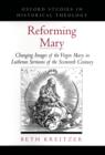 Image for Reforming Mary: changing images of the Virgin Mary in Lutheran sermons of the sixteenth century