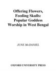 Image for Offering Flowers, Feeding Skulls: Popular Goddess Worship in West Bengal: Popular Goddess Worship in West Bengal