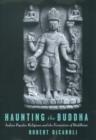 Image for Haunting the Buddha: Indian popular religion and the formation of Buddhism