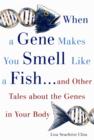 Image for When a Gene Makes You Smell Like a Fish: ...and Other Amazing Tales about the Genes in Your Body: ...and Other Amazing Tales about the Genes in Your Body