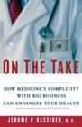Image for On the Take: How Medicine&#39;s Complicity with Big Business Can Endanger Your Health: How Medicine&#39;s Complicity with Big Business Can Endanger Your Health