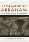 Image for Remembering Abraham: culture, memory, and history in the Hebrew Bible