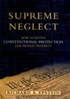 Image for Supreme Neglect: How to Revive Constitutional Protection For Private Property: How to Revive Constitutional Protection For Private Property