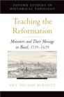 Image for Teaching the Reformation: ministers and their message in Basel, 1529-1629