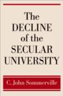 Image for The decline of the secular university: why the academy needs religion