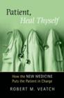 Image for Patient, heal thyself: how the &quot;new medicine&quot; puts the patient in charge