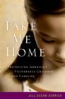 Image for Take me home: protecting America&#39;s vulnerable children and families