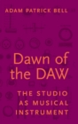 Image for Dawn of the DAW  : the studio as musical instrument