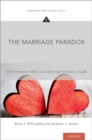 Image for The marriage paradox  : why emerging adults love marriage yet push it aside