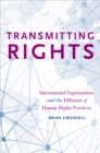 Image for Transmitting rights: international organizations and the diffusion of human rights practices