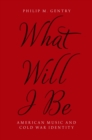 Image for What Will I Be: American Music and Cold War Identity