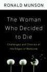 Image for Woman Who Decided to Die: Challenges and Choices at the Edges of Medicine: Challenges and Choices at the Edges of Medicine