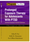 Image for Prolonged Exposure Therapy for Adolescents with PTSD Emotional Processing of Traumatic Experiences, Therapist Guide