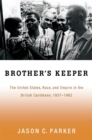 Image for Brother&#39;s keeper: the United States, race, and empire in the British Caribbean 1927-1962