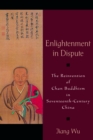 Image for Enlightenment in dispute: the reinvention of Chan Buddhism in seventeenth-century China